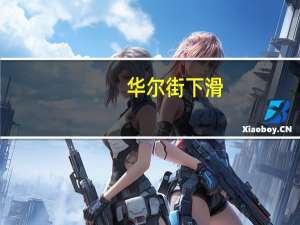 华尔街下滑，投资者对银行评估持谨慎态度