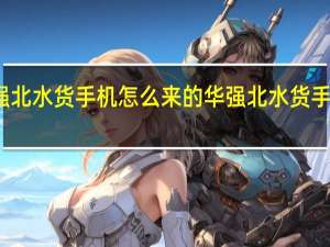 华强北水货手机怎么来的 华强北水货手机报价单