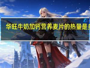 华旺 牛奶加钙营养麦片的热量是多少