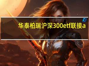 华泰柏瑞沪深300etf联接a（华泰柏瑞沪深300）