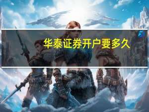 华泰证券开户要多久