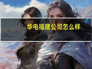 华电福建公司怎么样