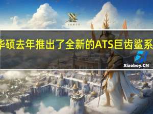 华硕去年推出了全新的ATS巨齿鲨系列显卡