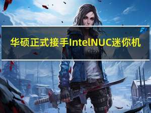 华硕正式接手Intel NUC迷你机：事业部团队持续扩编