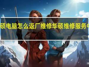 华硕电脑怎么返厂维修 华硕维修服务中心电话