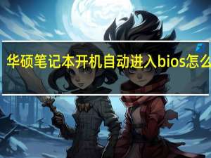 华硕笔记本开机自动进入bios怎么退出（华硕笔记本开机自动进入bios）