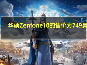 华硕Zenfone10的售价为749美元