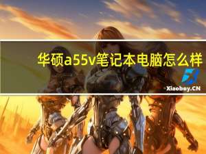 华硕a55v笔记本电脑怎么样（华硕a55怎么样）