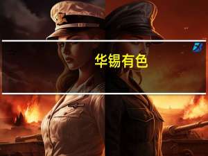 华锡有色：上半年净利润同比增长16.86%