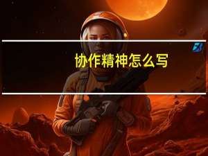 协作精神怎么写（协作精神）