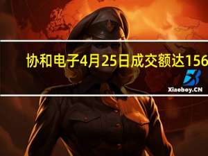 协和电子4月25日成交额达1564.07万 主力净流出27.98万
