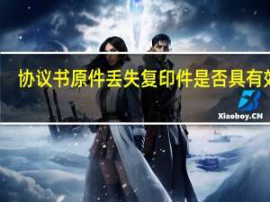 协议书原件丢失复印件是否具有效力