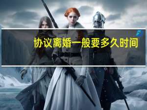 协议离婚一般要多久时间