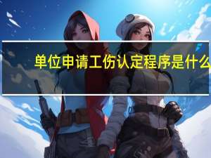 单位申请工伤认定程序是什么