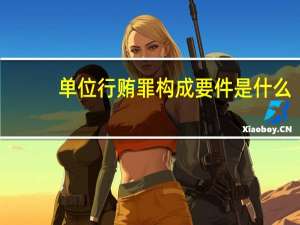 单位行贿罪构成要件是什么