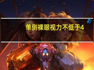 单侧裸眼视力不低于4.7是什么意思（单侧裸眼视力低于4 8不合格）