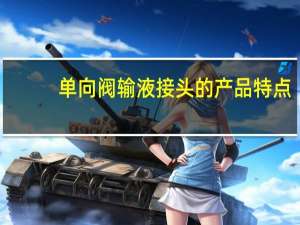 单向阀输液接头的产品特点