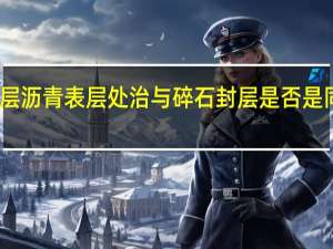 单层沥青表层处治与碎石封层是否是同一回事