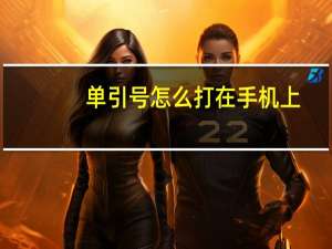 单引号怎么打在手机上（单引号怎么打）