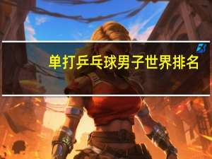 单打乒乓球男子世界排名