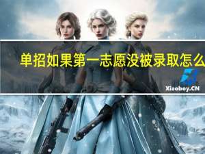 单招如果第一志愿没被录取怎么办