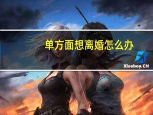 单方面想离婚怎么办