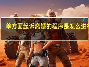 单方面起诉离婚的程序是怎么进行的