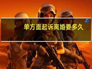 单方面起诉离婚要多久