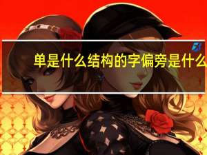 单是什么结构的字偏旁是什么（单是什么结构的字）