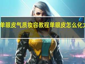 单眼皮气质妆容教程 单眼皮怎么化大眼妆