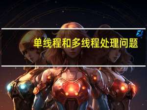 单线程和多线程处理问题（单线程和多线程的区别）