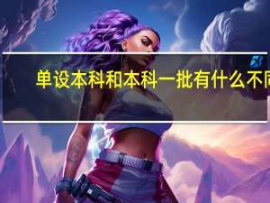 单设本科和本科一批有什么不同