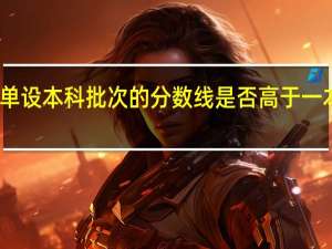 单设本科批次的分数线是否高于一本批次