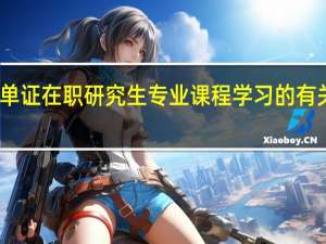 单证在职研究生专业课程学习的有关问题