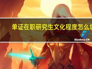 单证在职研究生文化程度怎么填