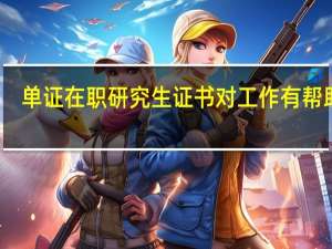 单证在职研究生证书对工作有帮助吗