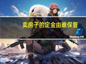 卖房子的定金由谁保管
