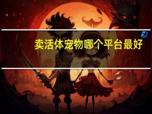 卖活体宠物哪个平台最好