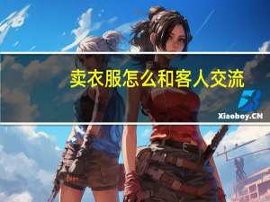 卖衣服怎么和客人交流