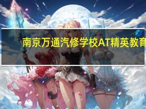 南京万通汽修学校AT精英教育-汽车检测与维修