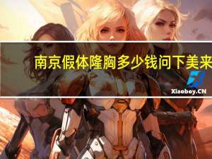 南京假体隆胸多少钱问下美来(假体丰胸手术多少钱)