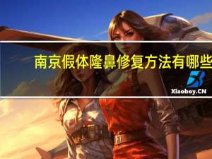 南京假体隆鼻修复方法有哪些(假体隆鼻修复怎么样)