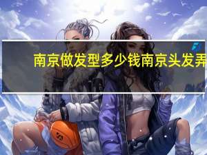 南京做发型多少钱 南京头发弄个造型多少钱