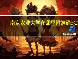 南京农业大学在哪里 附准确地址