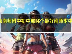 南京南师附中初中部哪个最好 南师附中新城初中