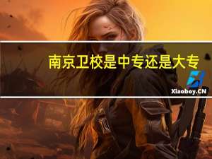 南京卫校是中专还是大专
