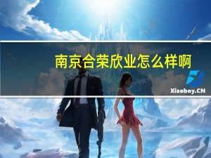 南京合荣欣业怎么样啊。。我是应届生唉