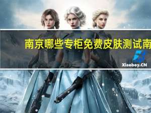 南京哪些专柜免费皮肤测试 南京皮肤研究所周六上班么