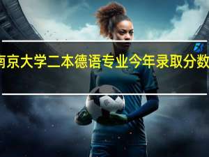 南京大学二本德语专业今年录取分数线多少