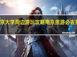 南京大学周边游玩攻略 南京旅游必去景点攻略